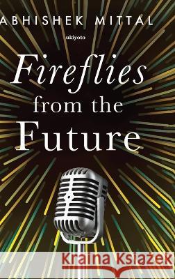 Fireflies from the Future Abhishek Mittal 9789355979483 Isekai Labs Llp - Etail