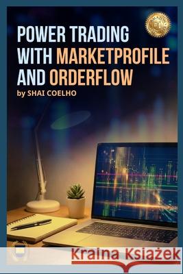 Power Trading with MarketProfile and Orderflow Shai Coelho 9789356020665 Bliss Books
