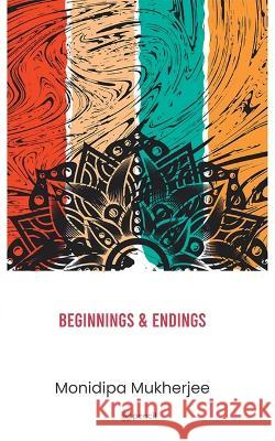 Beginnings & Endings Monidipa Mukherjee 9789356107564