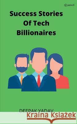 success stories of tech billionaires Deepak Yadav 9789356109681 Pencil