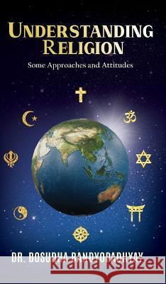 Understanding Religion: Some Approaches and Attitudes Bosudha Bandyopadhyay   9789356110755 Bluerose Publishers Pvt. Ltd.