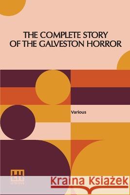 The Complete Story Of The Galveston Horror: Written By The Survivors. Edited By John Coulter Various John Coulter  9789356140134