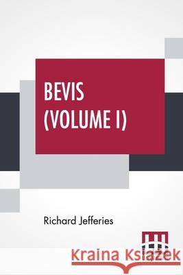 Bevis (Volume I): The Story Of A Boy, In Three Volumes, Vol. I. Richard Jefferies 9789356140530