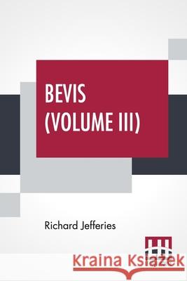 Bevis (Volume III): The Story Of A Boy, In Three Volumes, Vol. III. Richard Jefferies 9789356140578