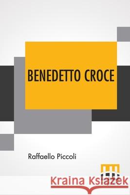 Benedetto Croce: An Introduction To His Philosophy With A Foreword By H. Wildon Carr Raffaello Piccoli Herbert Wildon Carr 9789356141087 Lector House