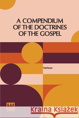 A Compendium Of The Doctrines Of The Gospel: Compiled By Franklin Dewey Richards, James Amasa Little Various Franklin Dewey Richards James Amasa Little 9789356141124