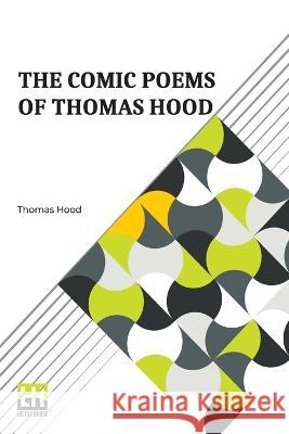 The Comic Poems Of Thomas Hood: With A Preface By Thomas Hood The Younger. Thomas Hood Thomas Hood, Jr  9789356141483 Lector House