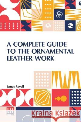 A Complete Guide To The Ornamental Leather Work James Revell   9789356141513