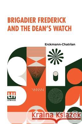 Brigadier Frederick And The Dean's Watch: Translated From The French, With A Critical Introduction By Prof. Richard Burton, Of The University Of Minne Erckmann-Chatrian 9789356142053 Lector House