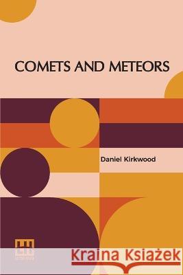 Comets And Meteors: Their Phenomena In All Ages; Their Mutual Relations; And The Theory Of Their Origin. Daniel Kirkwood   9789356142220