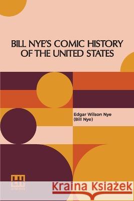 Bill Nye's Comic History Of The United States Edgar Wilson Nye (Bill Nye)   9789356142459