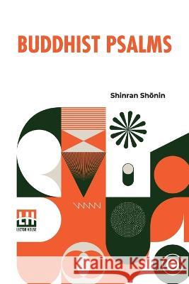 Buddhist Psalms: Translated From The Japanese Of Shinran Shōnin By S. Yamabe And L. Adams Beck Shōnin, Shinran 9789356142701 Lector House