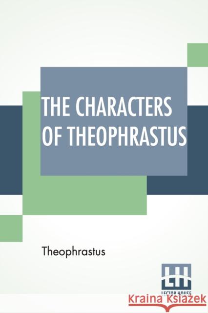 The Characters Of Theophrastus: A Translation, With Introduction By Charles E. Bennett And William A. Hammond Theophrastus                             Charles Edwin Bennett William Alexander Hammond 9789356142718