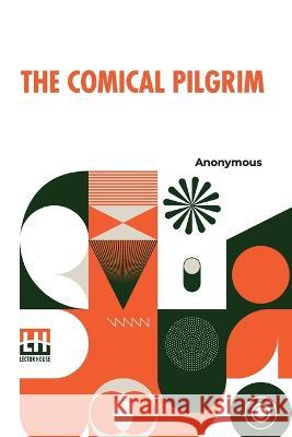 The Comical Pilgrim: Or, Travels Of A Cynick Philosopher, Thro' The Most Wicked Parts Of The World, Namely, England, Wales, Scotland, Irela Anonymous 9789356142770 Lector House