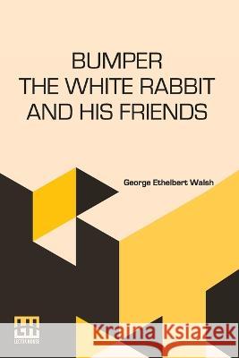 Bumper The White Rabbit And His Friends George Ethelbert Walsh   9789356142947