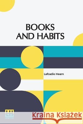 Books And Habits: From The Lectures Of Lafcadio Hearn Selected And Edited With An Introduction By John Erskine Lafcadio Hearn John Erskine John Erskine 9789356143210 Lector House