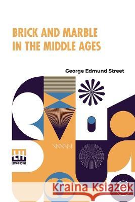 Brick And Marble In The Middle Ages: Notes Of Tours In The North Of Italy. George Edmund Street   9789356143289 Lector House
