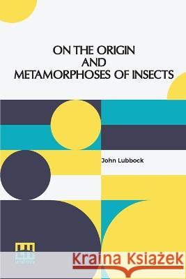 On The Origin And Metamorphoses Of Insects John Lubbock   9789356143685 Lector House