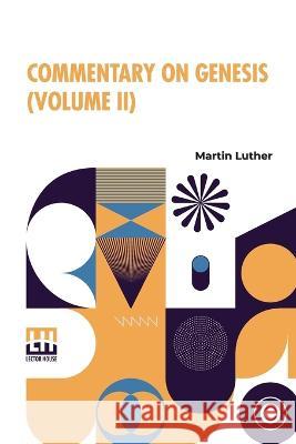 Commentary On Genesis (Volume II): Luther On Sin And The Flood, Translated And Edited In Complete Form By John Nicholas Lenker, D.D. Martin Luther John Nicholas Lenker John Nicholas Lenker 9789356143746