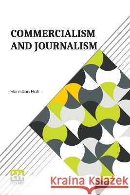 Commercialism And Journalism Hamilton Holt   9789356143937 Lector House