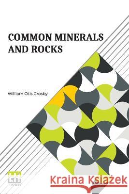Common Minerals And Rocks William Otis Crosby   9789356144057 Lector House
