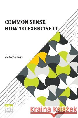 Common Sense, How To Exercise It: Annotated By B. Dangennes Translated By: Mme. Léon J. Berthelot De La Boilevebib Yoritomo-Tashi 9789356144149