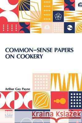 Common-Sense Papers On Cookery Arthur Gay Payne   9789356144200 Lector House