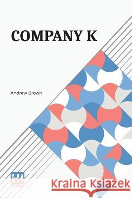 Company K: Twentieth Regiment, Illinois Volunteer Infantry. Roster And Record Andrew Brown   9789356144316 Lector House