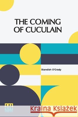 The Coming Of Cuculain Standish O'Grady   9789356144361 Lector House