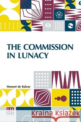 The Commission In Lunacy: Translated By Clara Bell Honore de Balzac Clara Bell  9789356144613