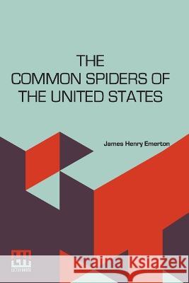 The Common Spiders Of The United States James Henry Emerton   9789356144743 Lector House
