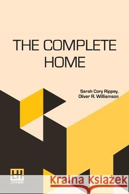 The Complete Home: Edited By Clara E. Laughlin Sarah Cory Rippey Oliver R Williamson Clara Elizabeth Laughlin 9789356144934 Lector House