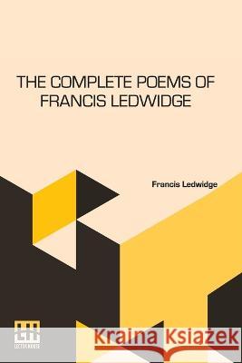 The Complete Poems Of Francis Ledwidge: With Introductions By Lord Dunsany Francis Ledwidge Lord Dunsany  9789356145009 Lector House