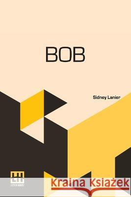 Bob: The Story Of Our Mocking-Bird Sidney Lanier   9789356145146