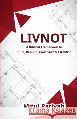 Livnot: A Biblical Framework to Build, Rebuild, Construct & Establish Mitul Parivah 9789356195776 Mitul Parivah