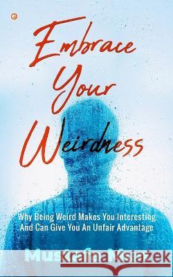 Embrace Your Weirdness: Why Being Weird Makes You Interesting And Can Give You An Unfair Advantage Mustafa Mun 9789356211476 Orangebooks Publication