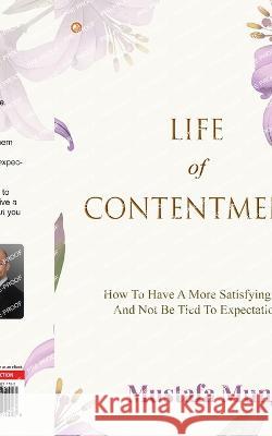 Life Of Contentment: How To Have A More Satisfying Life And Not Be Tied To Expectations Mustafa Mun 9789356211483 Orangebooks Publication