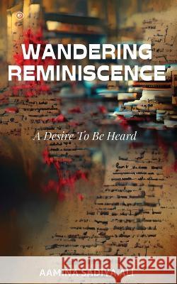 Wandering Reminiscence: A Desire To Be Heard Aamina Sadiya Ali   9789356213494 Orangebooks Publication