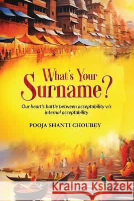 What's Your Surname ?: Our Heart's bettle between acceptability v/s internal acceptability Pooja Shanti Choubey 9789356214729 Orangebooks Publication