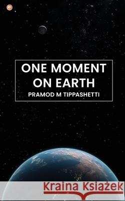 One Moment on Earth Pramod M. Tippashetti 9789356215849 Orangebooks Publication