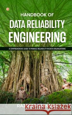 Handbook Of Data Reliability Engineering: A Comprehensive Guide To Manage Reliability In Data Organizations Rajdeep Mandal 9789356218635