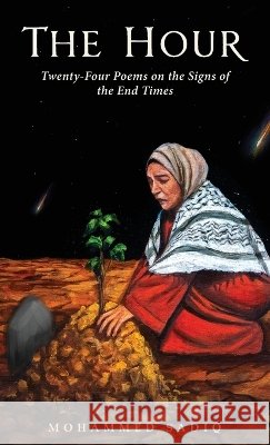 The Hour: Twenty-Four Poems on the Signs of the End Times Mohammed Sadiq Maryam Zulfiqar Sumaya Aftab 9789356263123