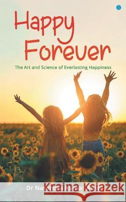 Happy Forever: The Art and Science of Everlasting Happiness Dr Narendra Kumar Arya   9789356280441