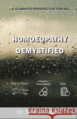 Homoeopathy Demystified - A Clarified Perspective for All Shefali Naidu   9789356281059