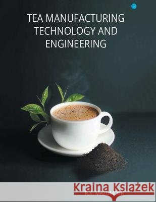 Tea Manufacturing Technology and Engineering Mazumder Ranjit Kumar   9789356284944
