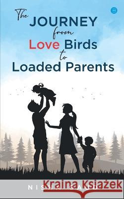 The Journey From Love Birds To Loaded Parents Nisha Gaud   9789356285934