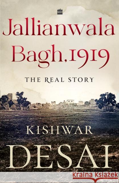 Jallianwala Bagh, 1919: The Real Story Kishwar Desai 9789356294752