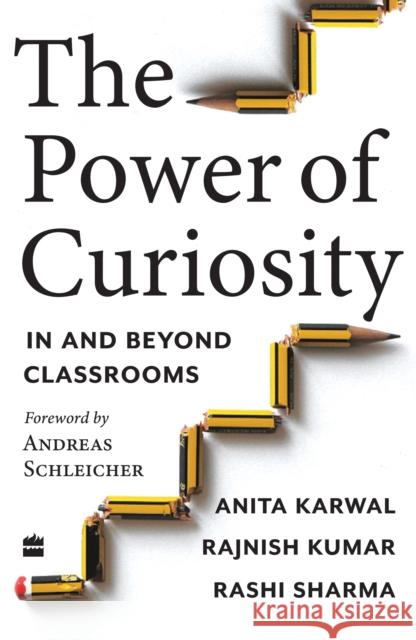 The Power of Curiosity: In and Beyond Classrooms Anita Karwal Rashi Sharma Rajnish Kumar 9789356296671 HarperCollins India