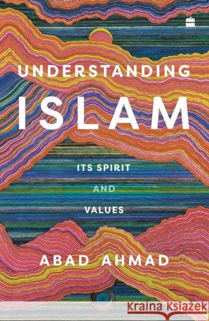 Understanding Islam: Its Spirit and Values Abad Ahmad 9789356296800 HarperCollins India