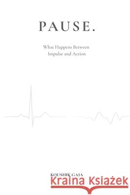Pause: What Happens Between Impulse and Action Koushik Gaja 9789356354753